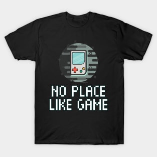 No Place Like Game - Pixel Gaming - Funny Video Game Quote Saying T-Shirt